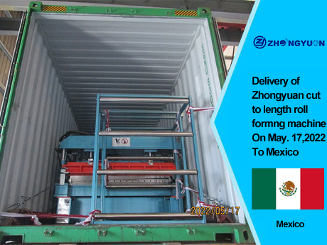 Livraison de la machine de profilage Zhongyuan coupée à longueur le 17 mai 2022 au Mexique